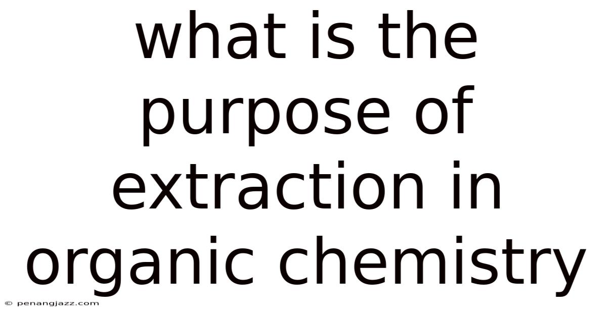 What Is The Purpose Of Extraction In Organic Chemistry