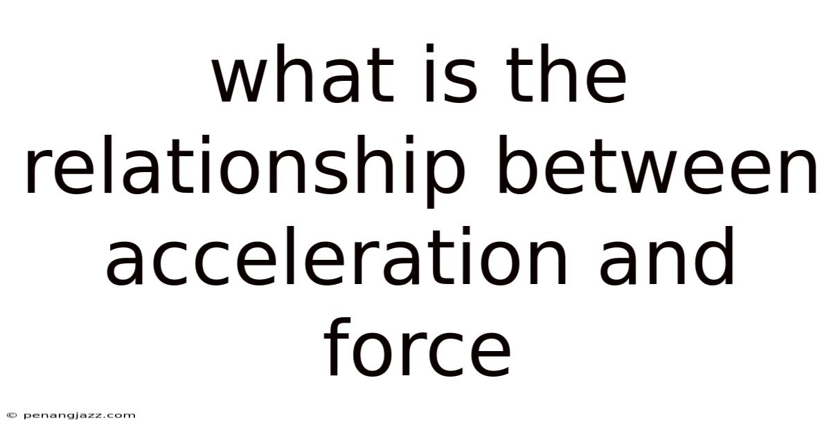 What Is The Relationship Between Acceleration And Force