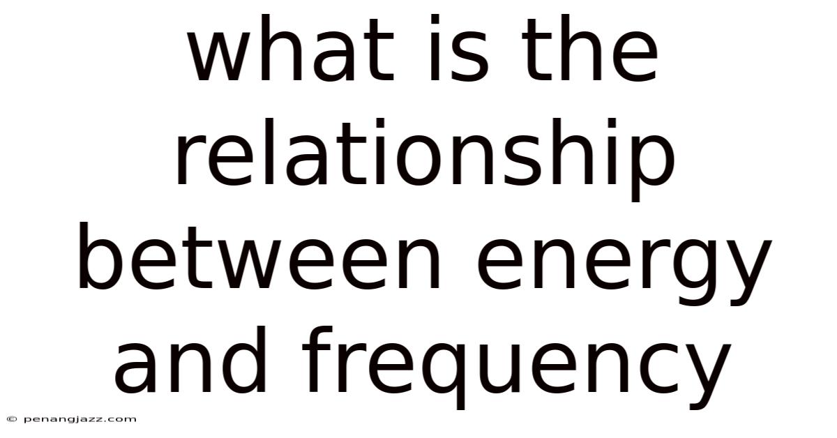 What Is The Relationship Between Energy And Frequency