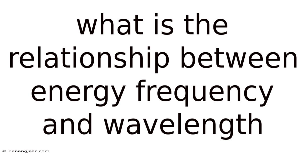 What Is The Relationship Between Energy Frequency And Wavelength