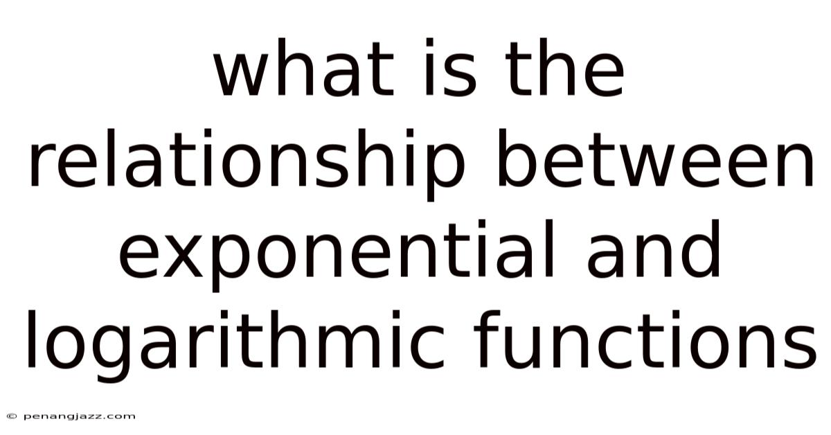 What Is The Relationship Between Exponential And Logarithmic Functions