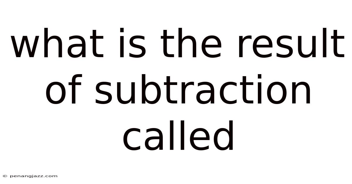 What Is The Result Of Subtraction Called