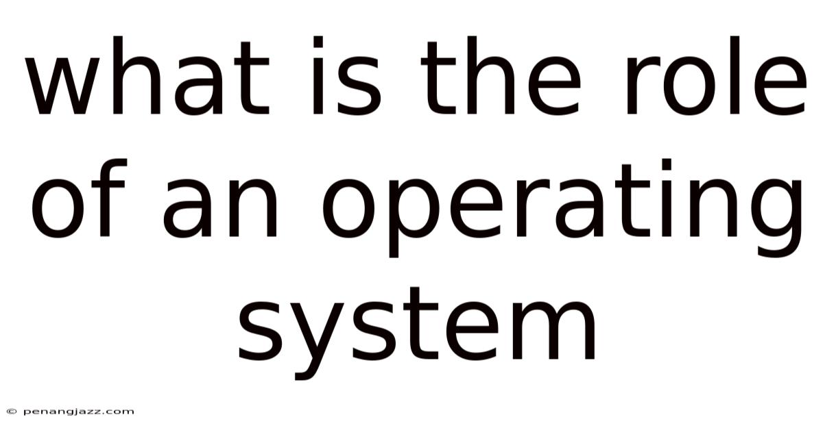 What Is The Role Of An Operating System