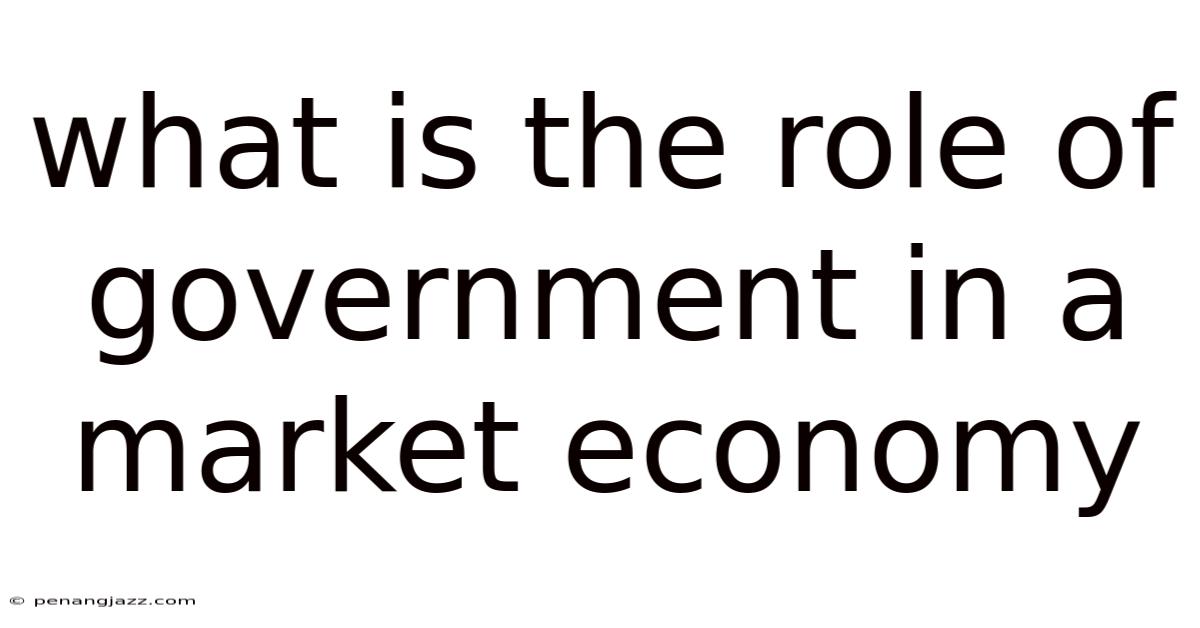 What Is The Role Of Government In A Market Economy