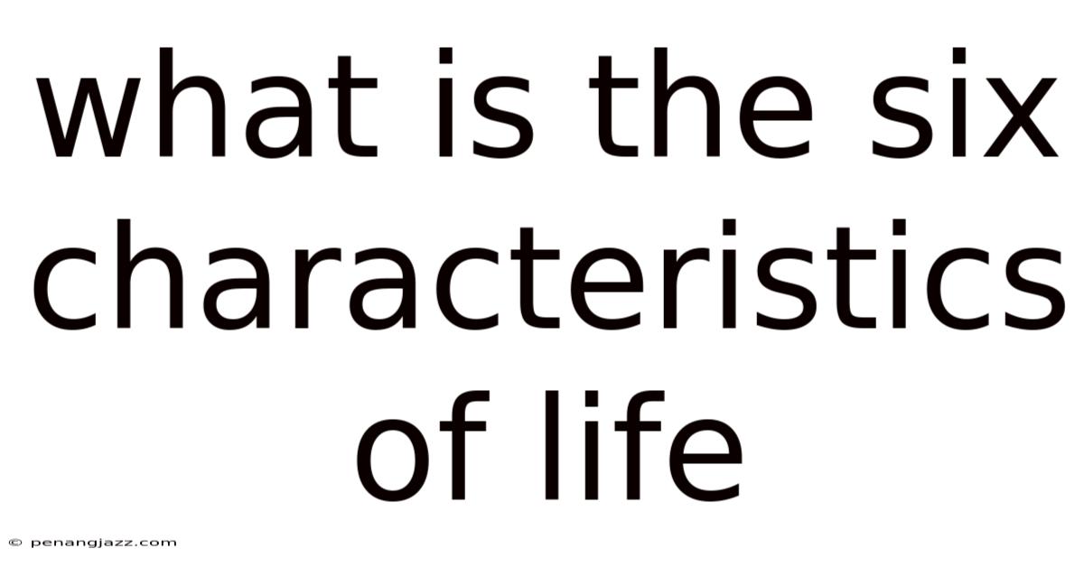 What Is The Six Characteristics Of Life