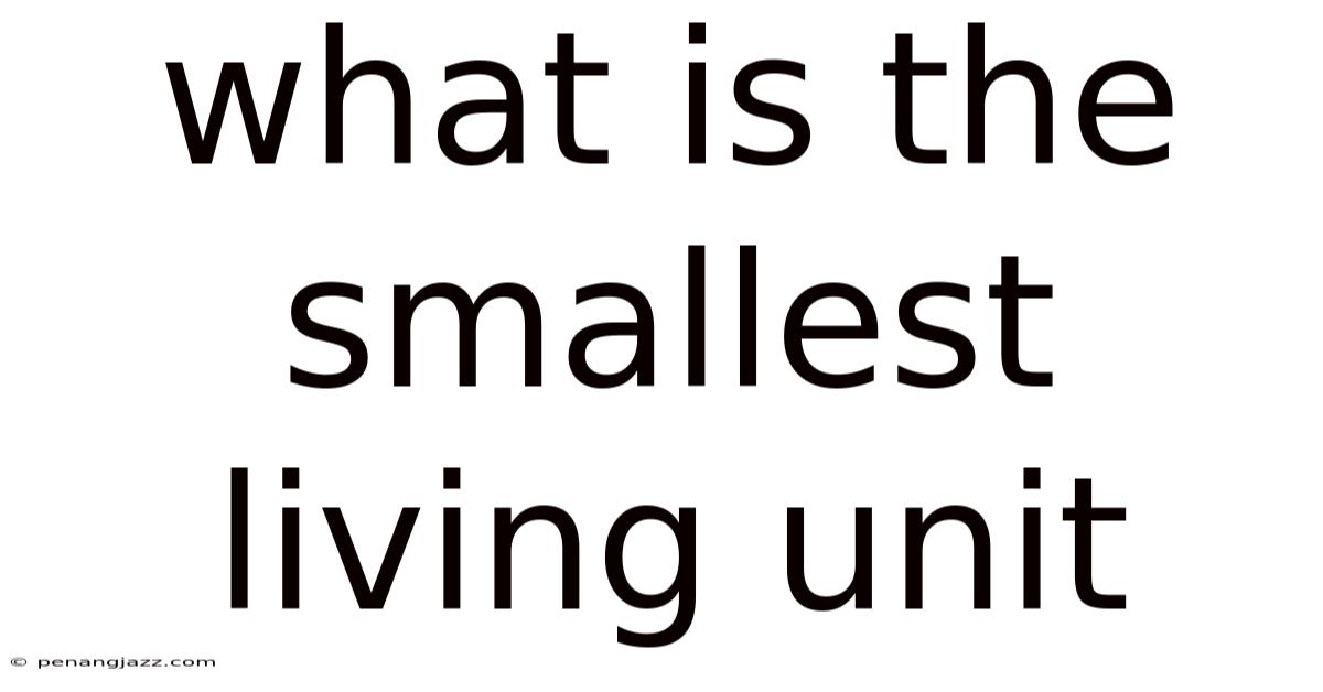 What Is The Smallest Living Unit