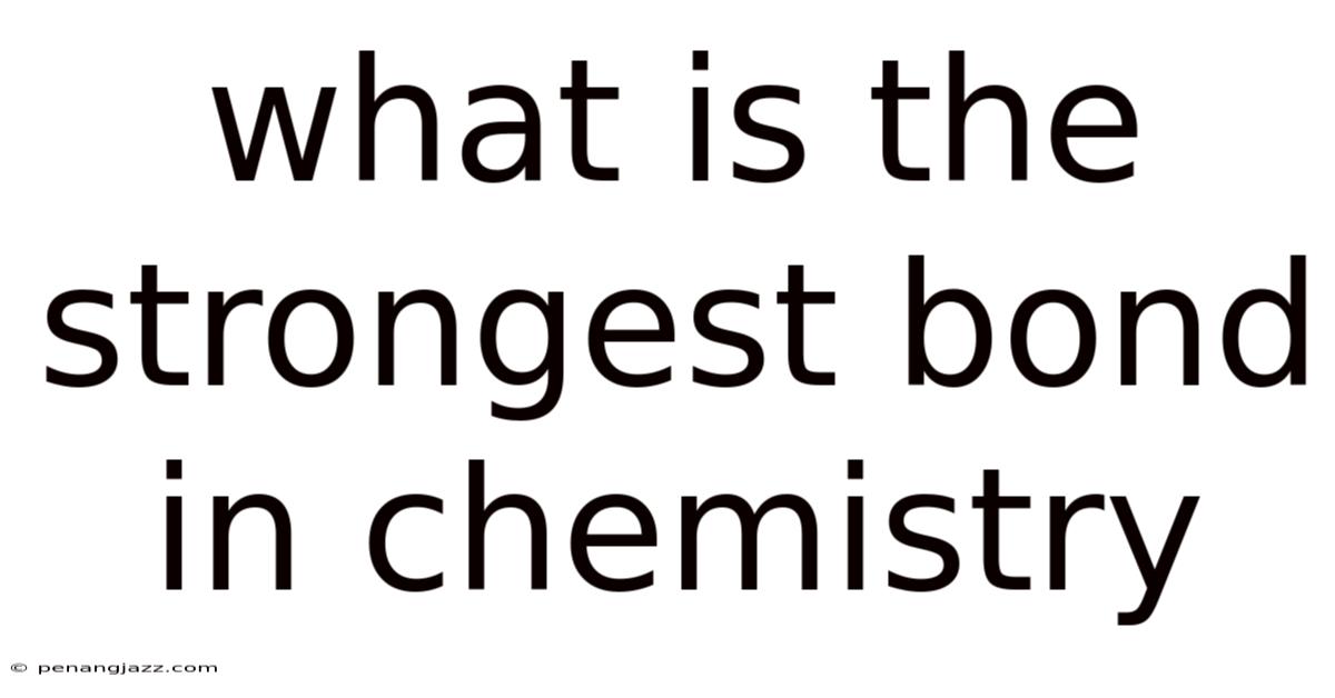 What Is The Strongest Bond In Chemistry