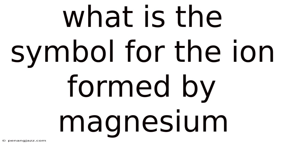 What Is The Symbol For The Ion Formed By Magnesium