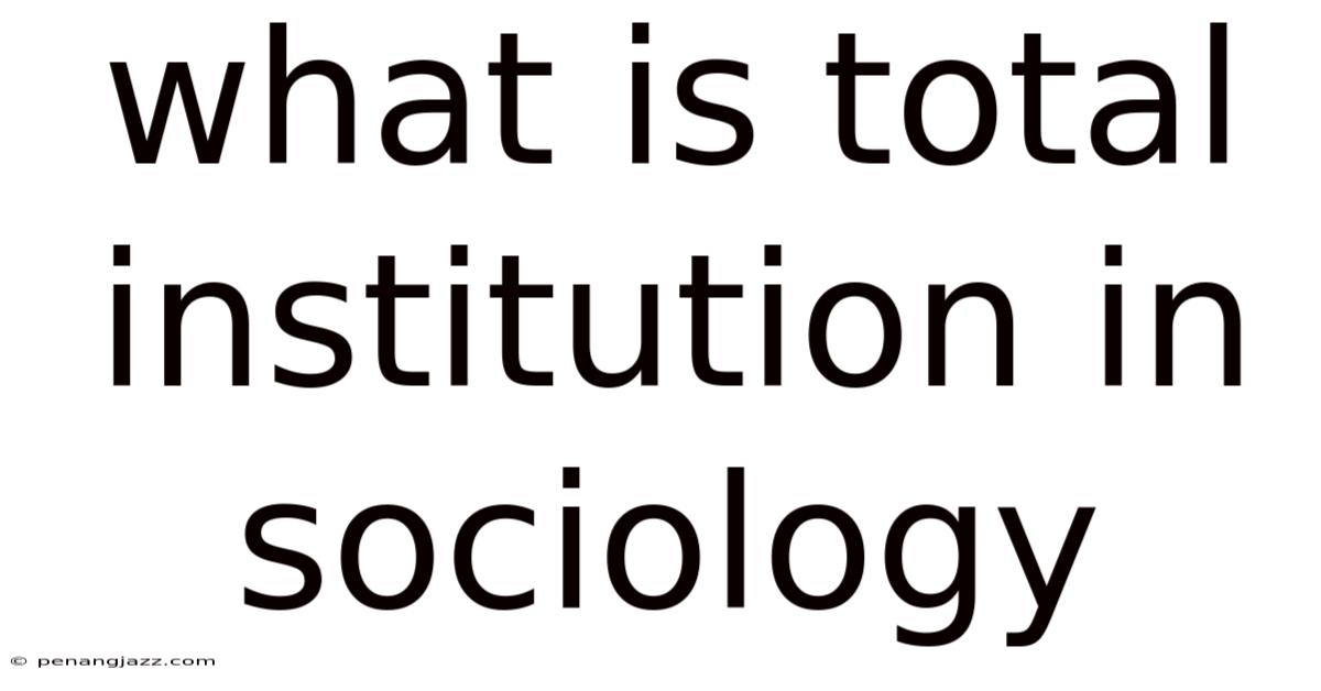 What Is Total Institution In Sociology