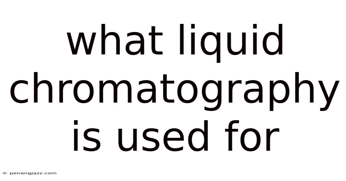 What Liquid Chromatography Is Used For