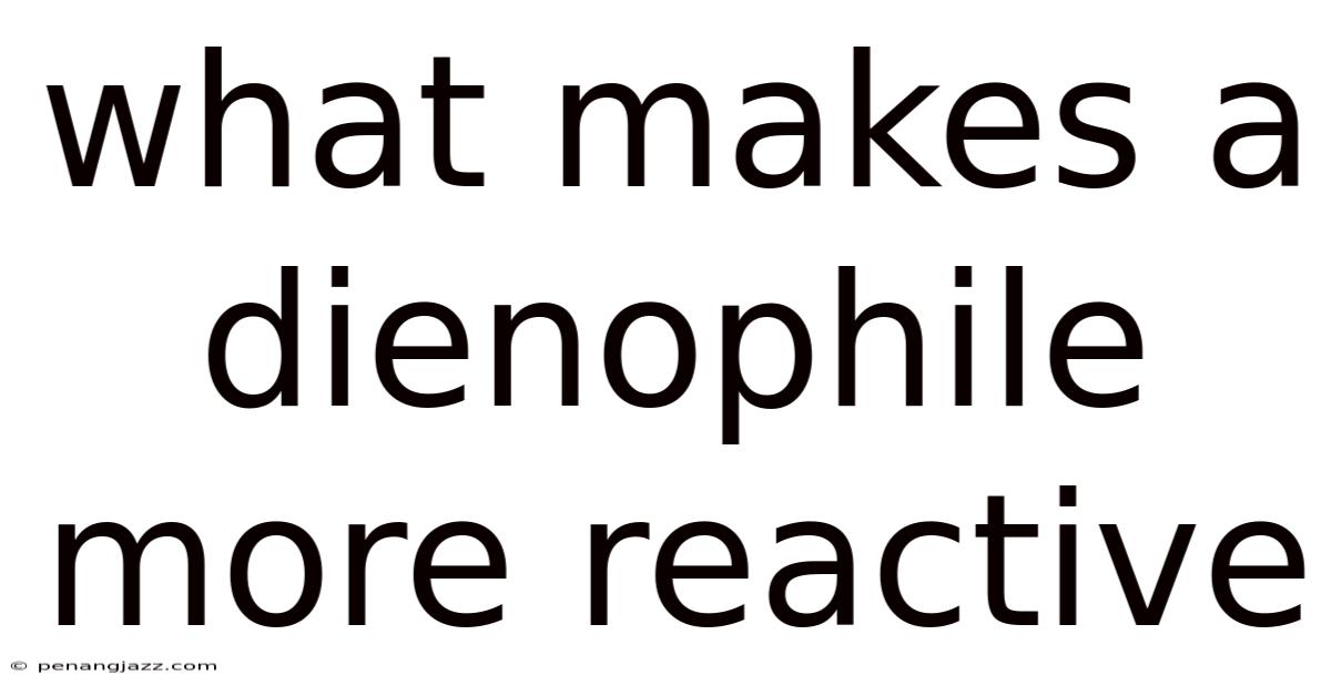What Makes A Dienophile More Reactive