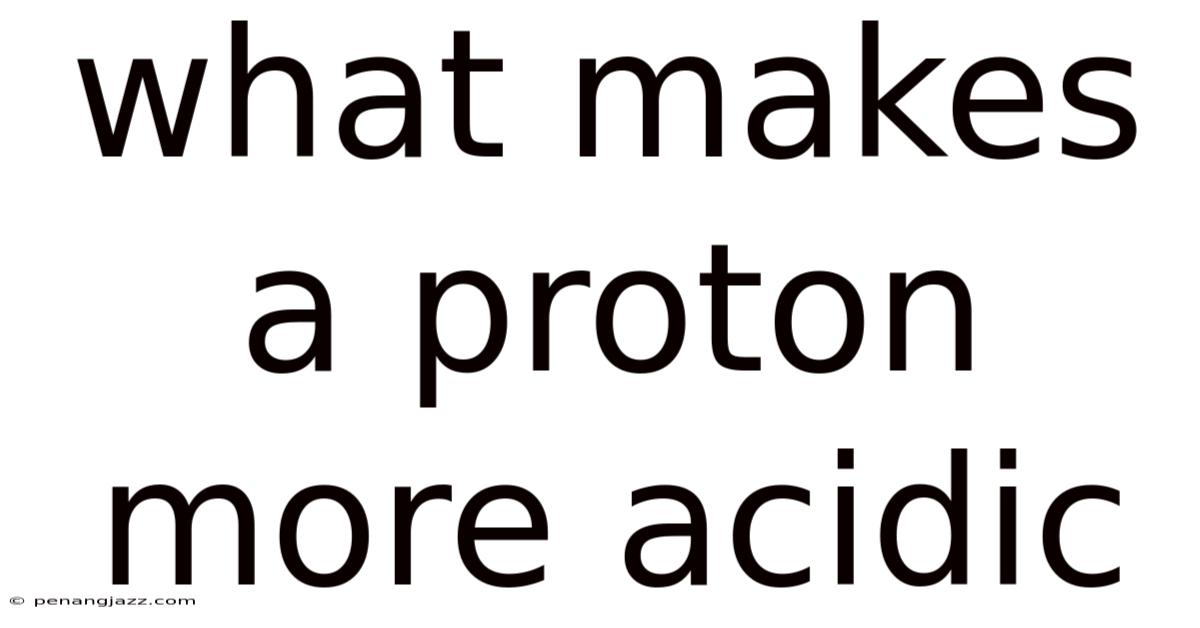 What Makes A Proton More Acidic