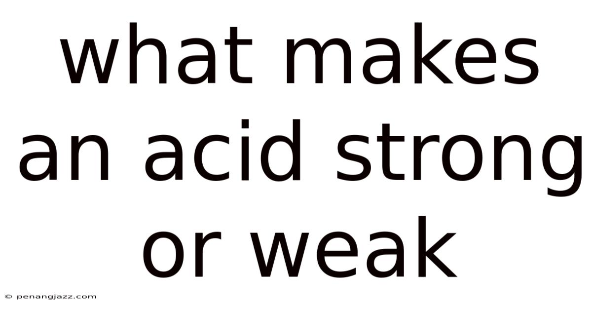 What Makes An Acid Strong Or Weak
