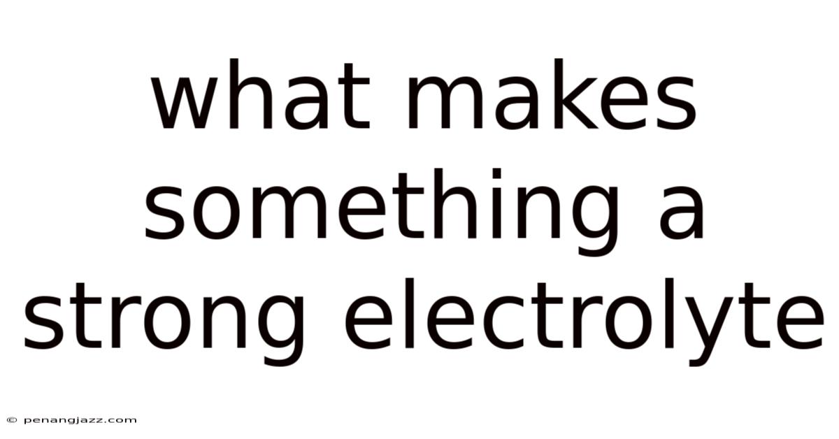 What Makes Something A Strong Electrolyte