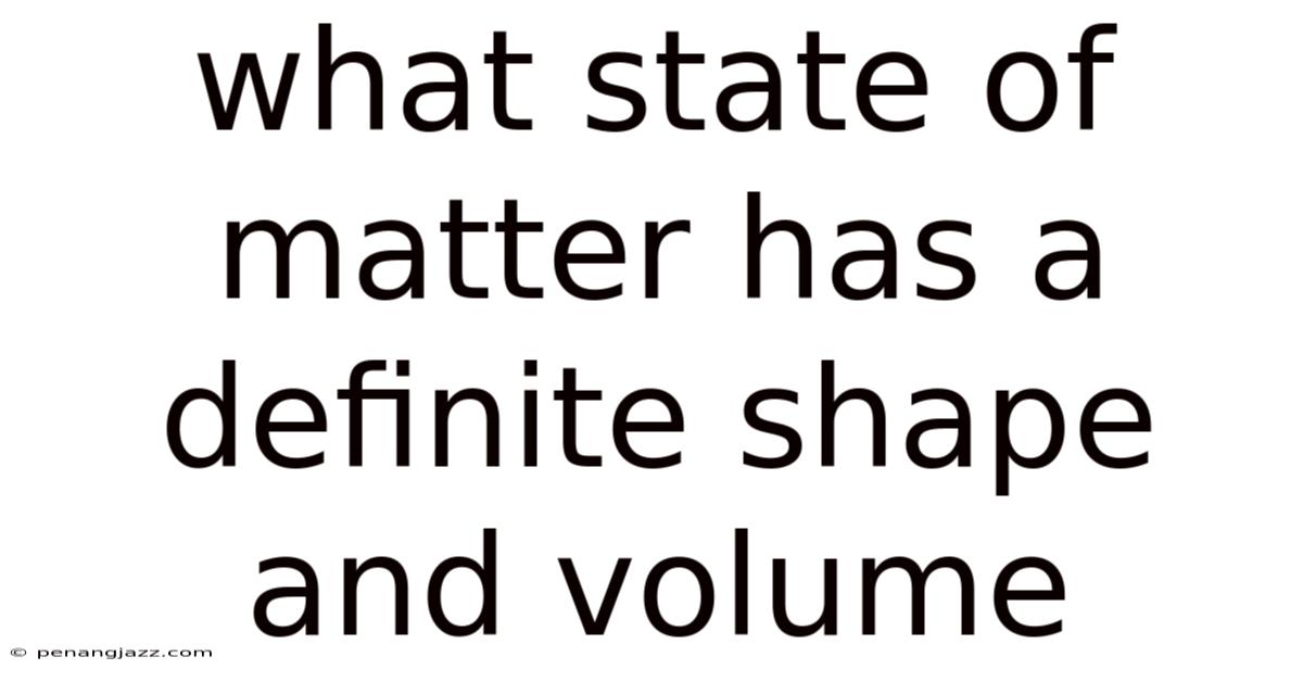 What State Of Matter Has A Definite Shape And Volume