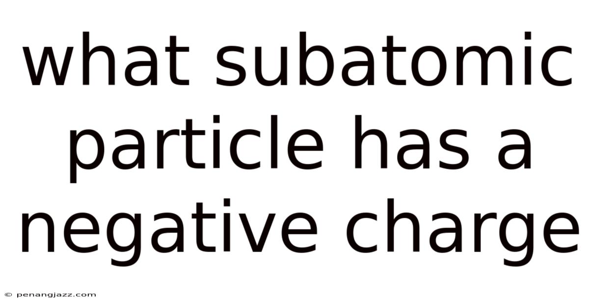 What Subatomic Particle Has A Negative Charge