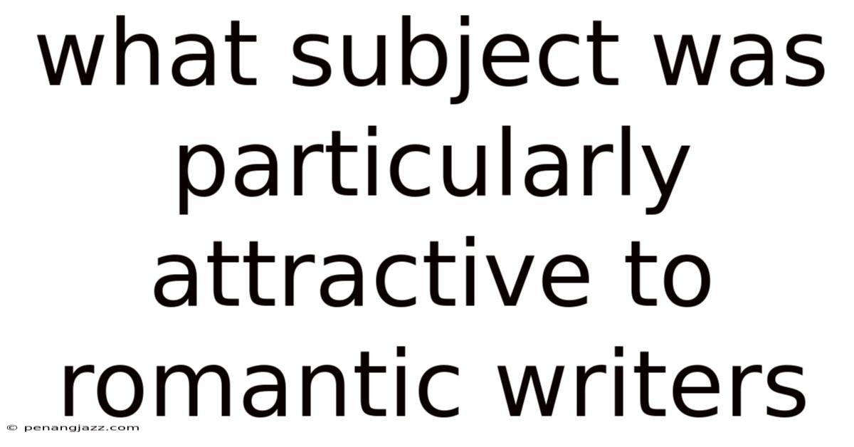 What Subject Was Particularly Attractive To Romantic Writers