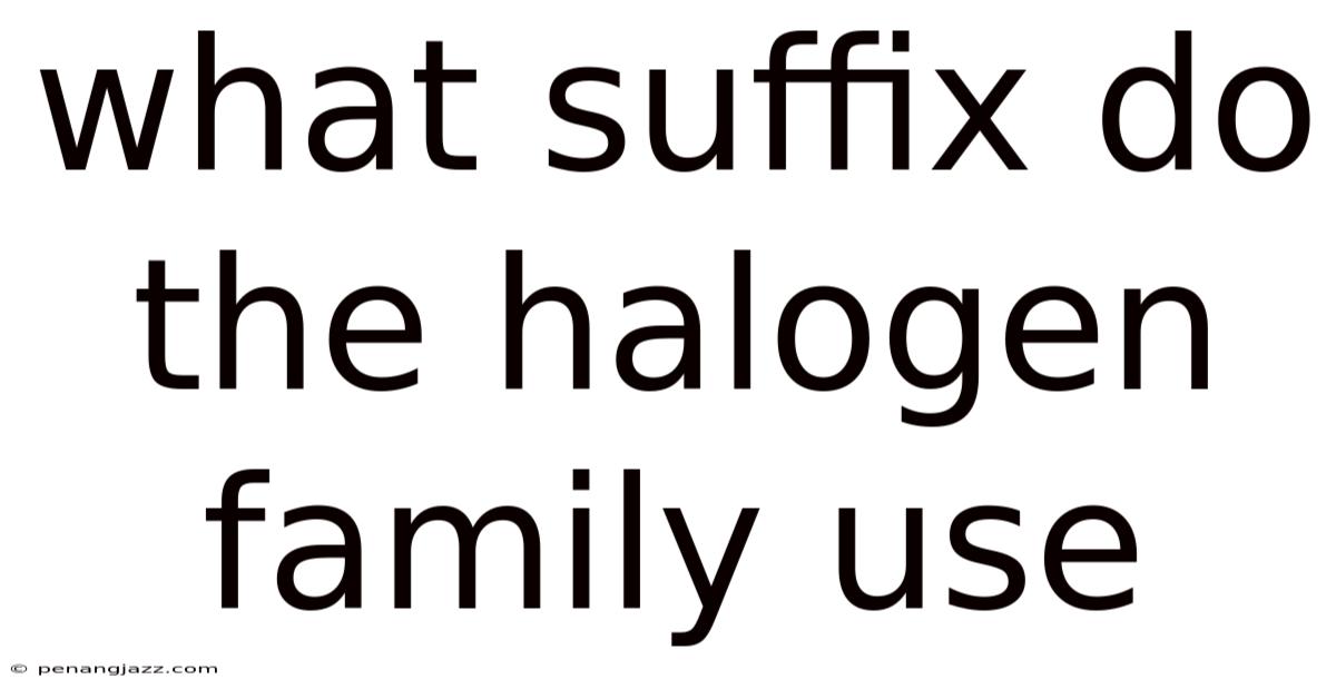 What Suffix Do The Halogen Family Use