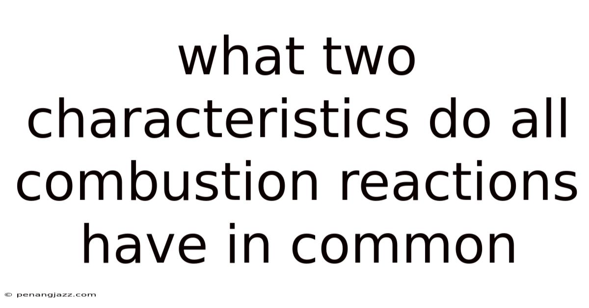 What Two Characteristics Do All Combustion Reactions Have In Common