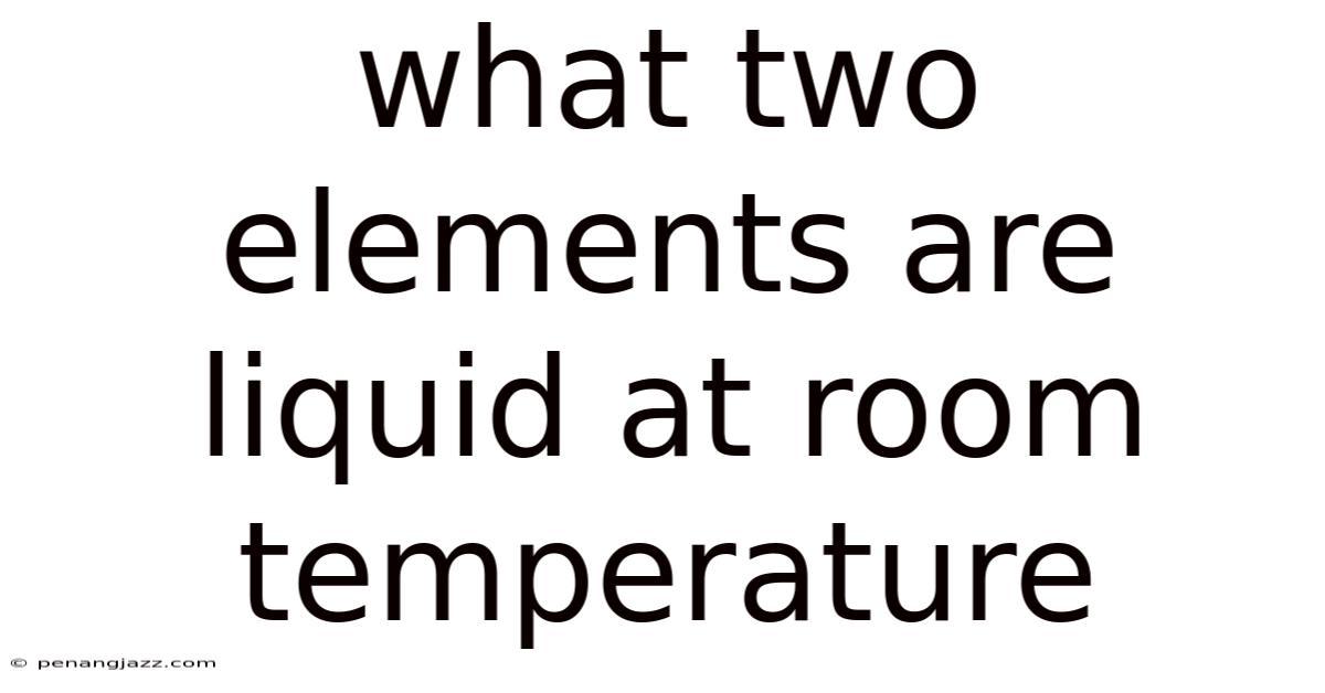 What Two Elements Are Liquid At Room Temperature