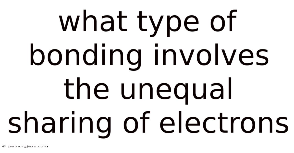 What Type Of Bonding Involves The Unequal Sharing Of Electrons