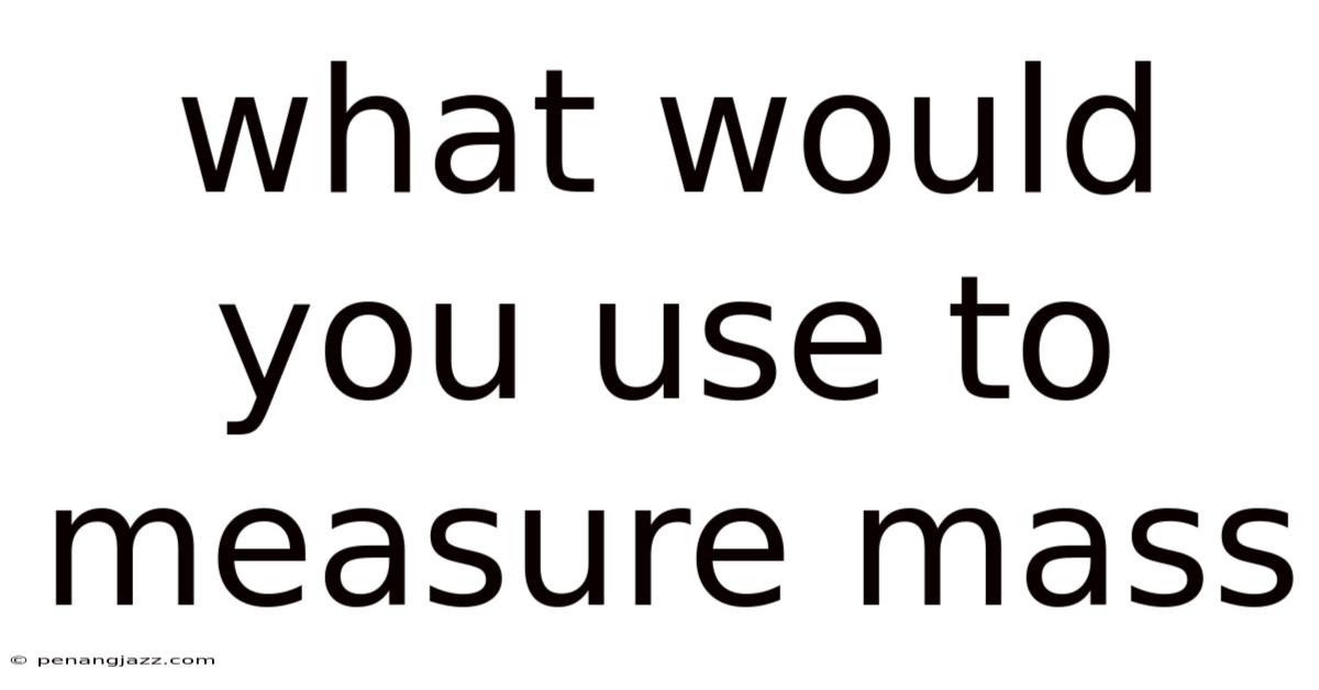 What Would You Use To Measure Mass