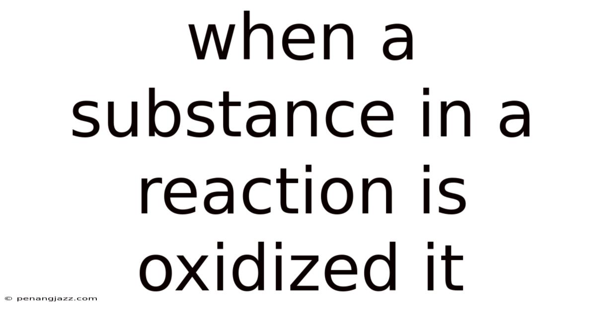 When A Substance In A Reaction Is Oxidized It