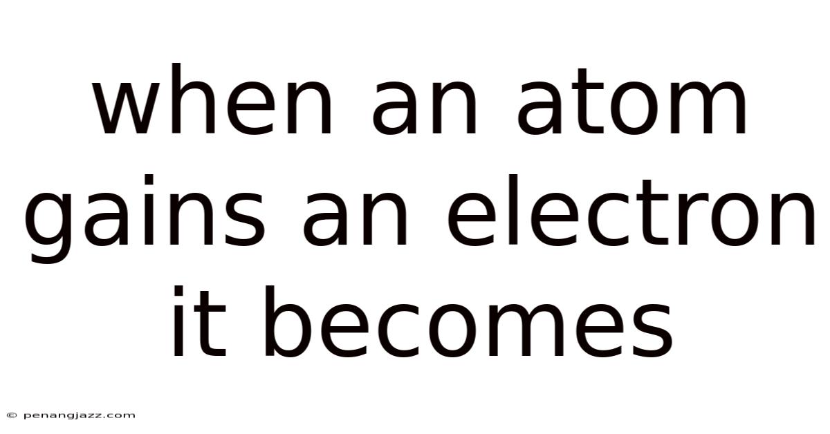 When An Atom Gains An Electron It Becomes
