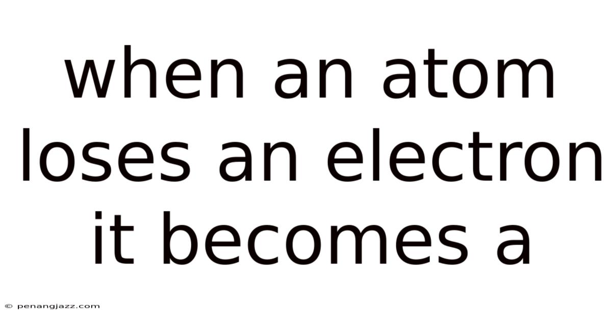 When An Atom Loses An Electron It Becomes A