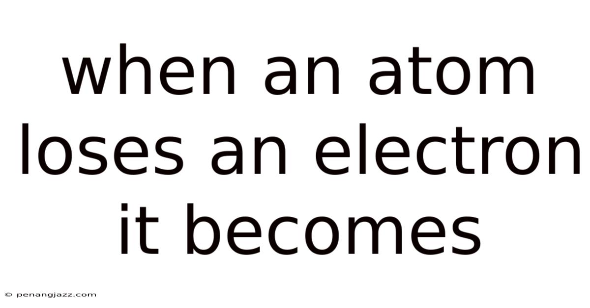 When An Atom Loses An Electron It Becomes