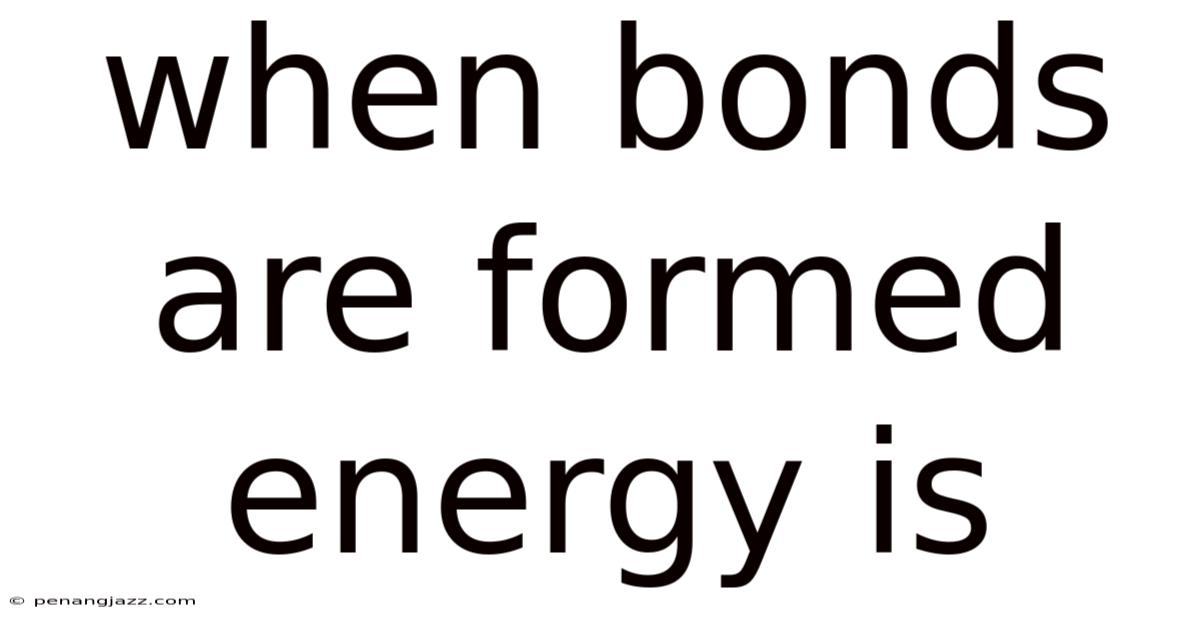When Bonds Are Formed Energy Is