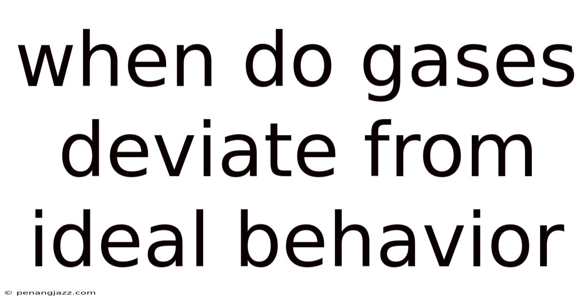 When Do Gases Deviate From Ideal Behavior