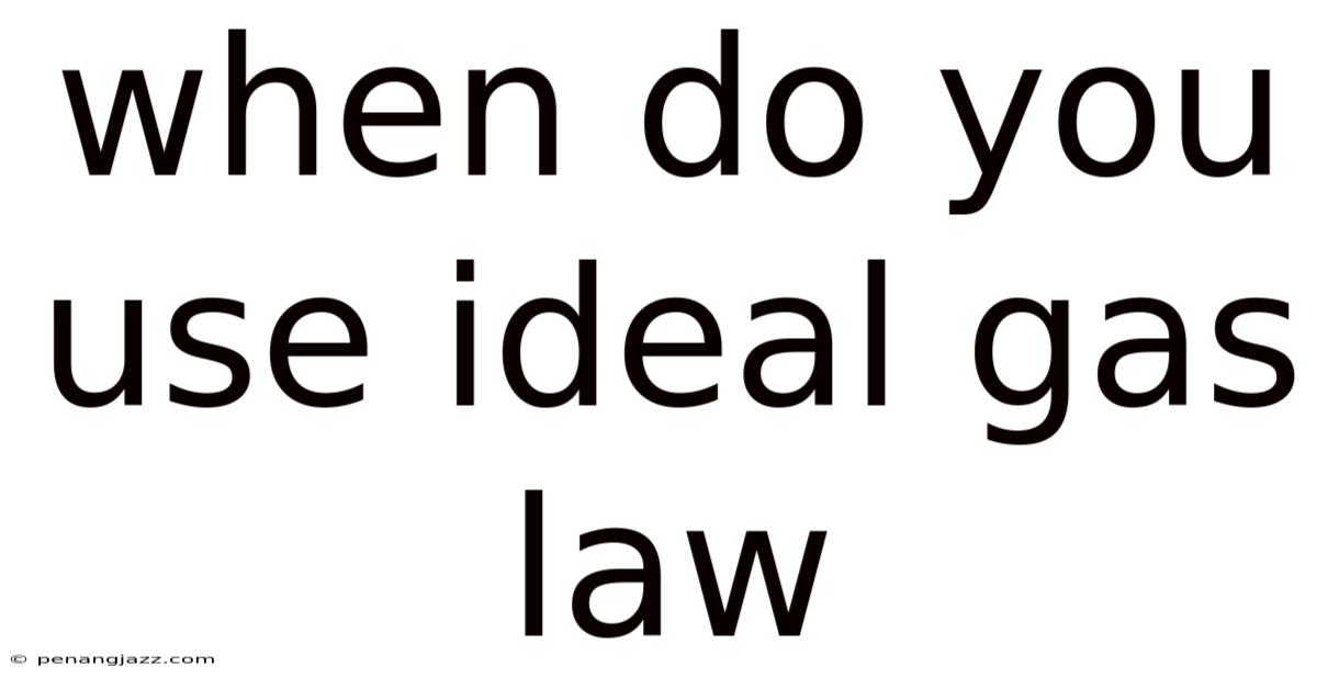 When Do You Use Ideal Gas Law