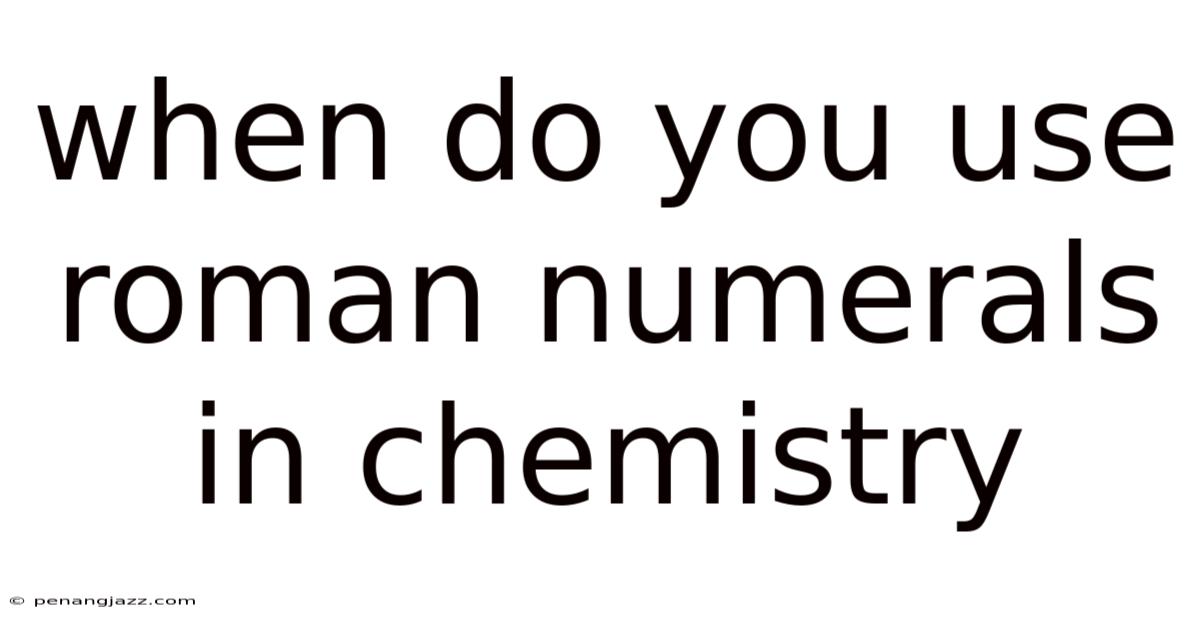 When Do You Use Roman Numerals In Chemistry