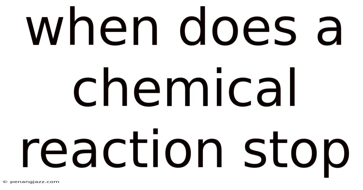 When Does A Chemical Reaction Stop