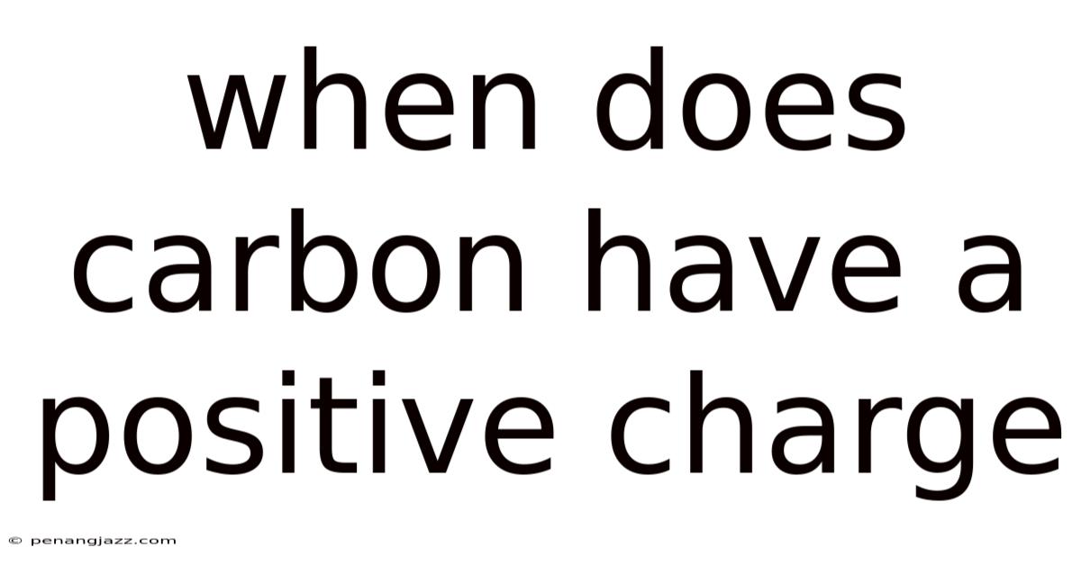 When Does Carbon Have A Positive Charge