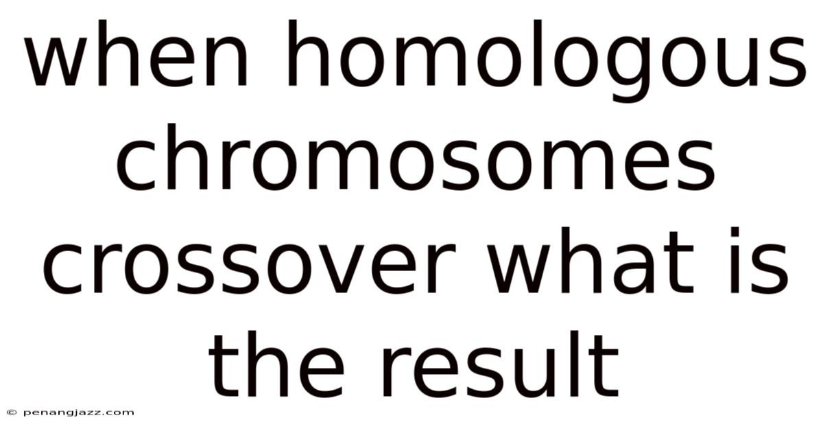 When Homologous Chromosomes Crossover What Is The Result