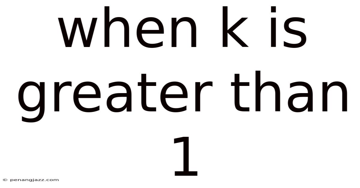 When K Is Greater Than 1