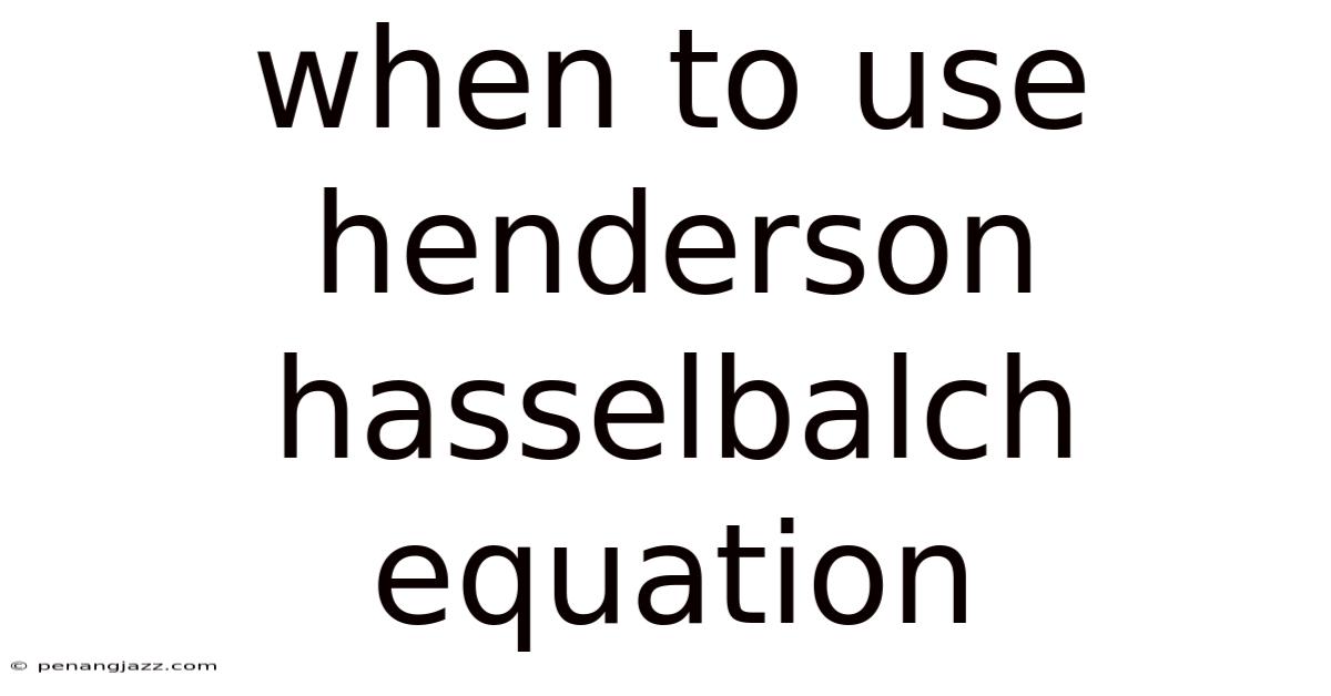 When To Use Henderson Hasselbalch Equation