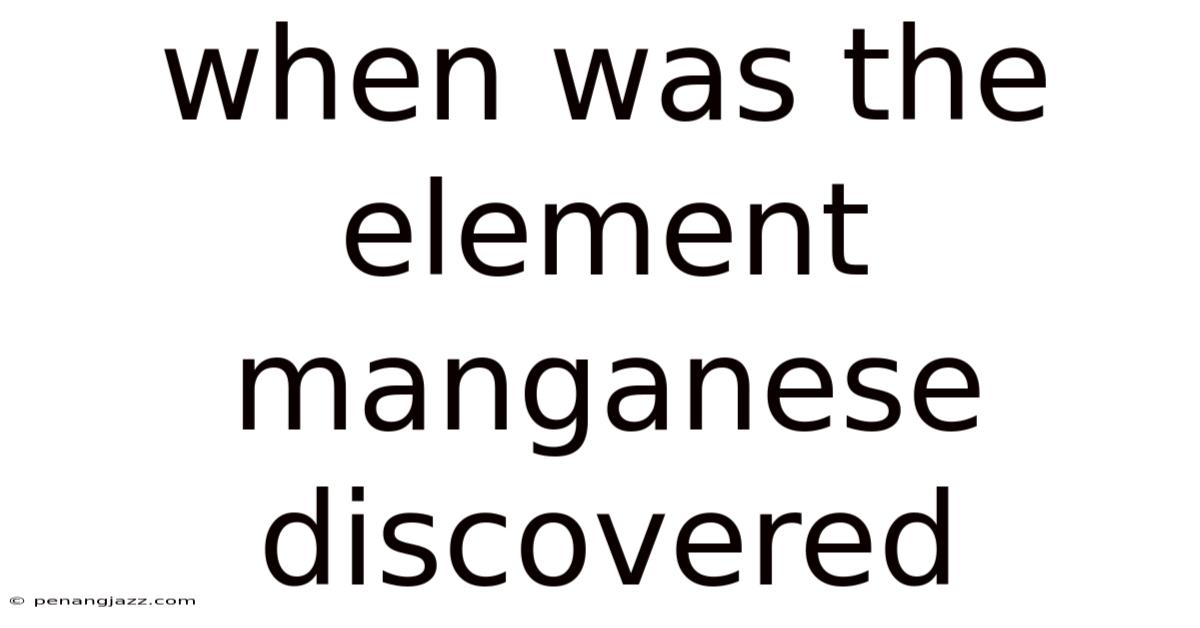 When Was The Element Manganese Discovered