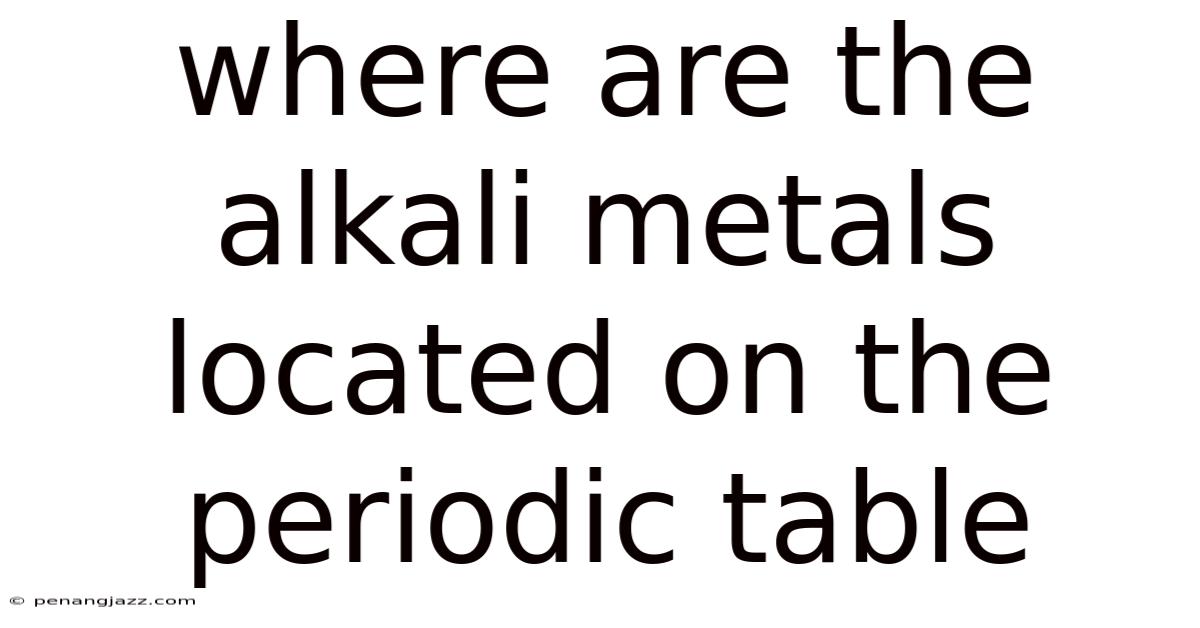 Where Are The Alkali Metals Located On The Periodic Table