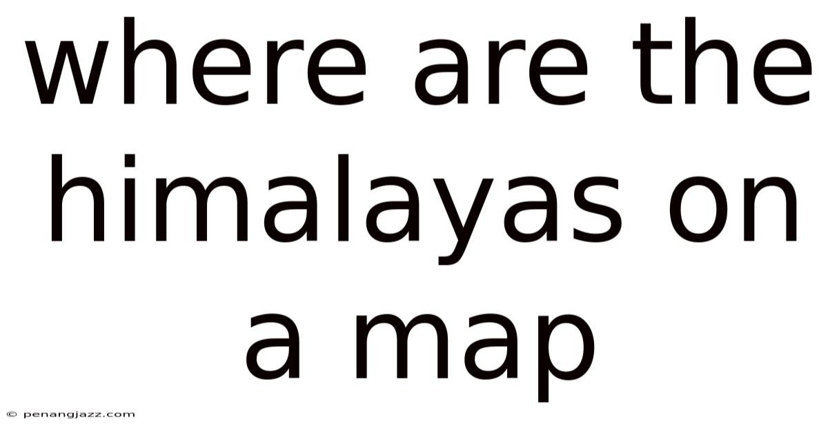 Where Are The Himalayas On A Map