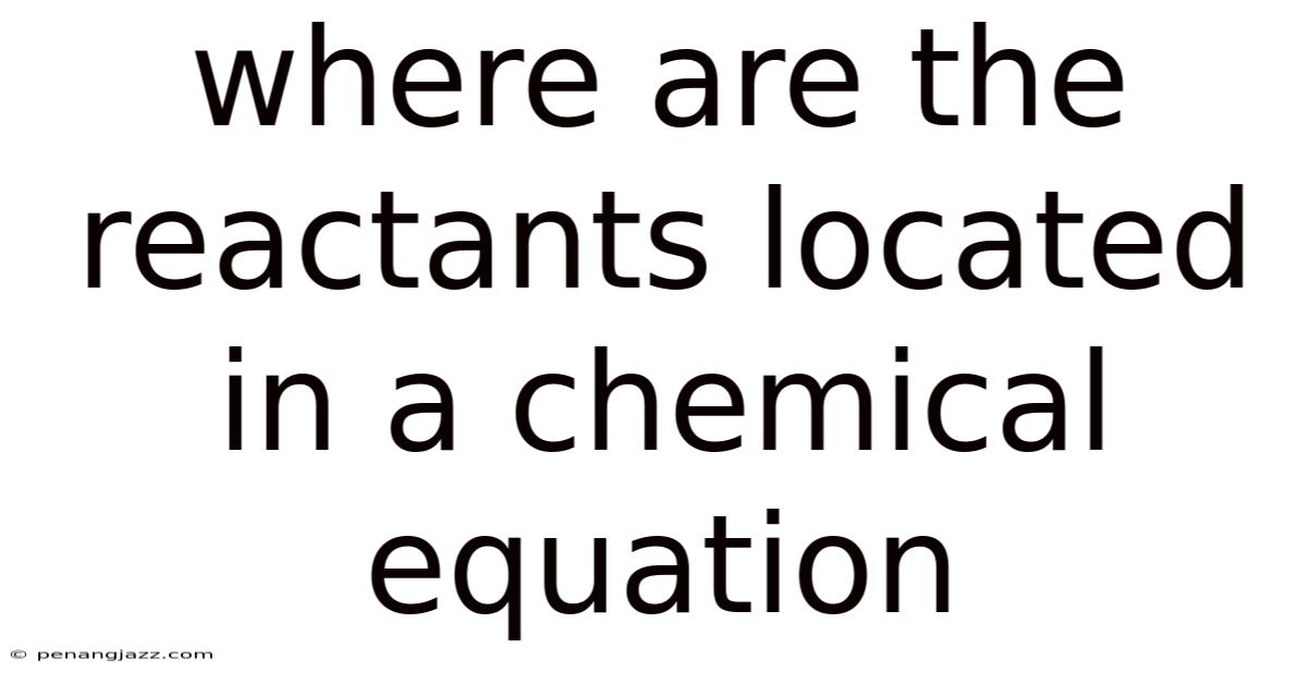 Where Are The Reactants Located In A Chemical Equation