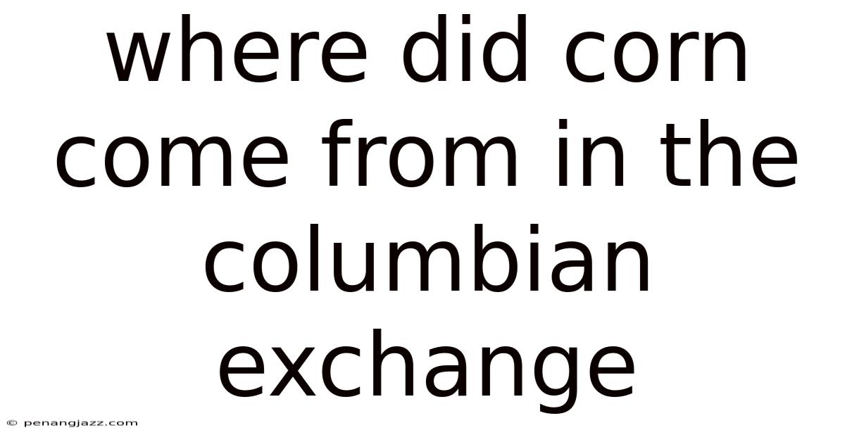 Where Did Corn Come From In The Columbian Exchange