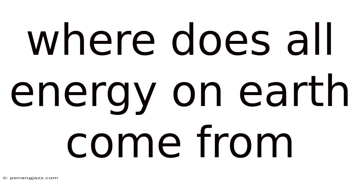 Where Does All Energy On Earth Come From
