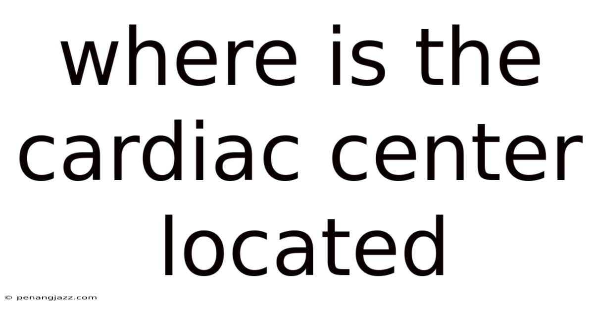 Where Is The Cardiac Center Located
