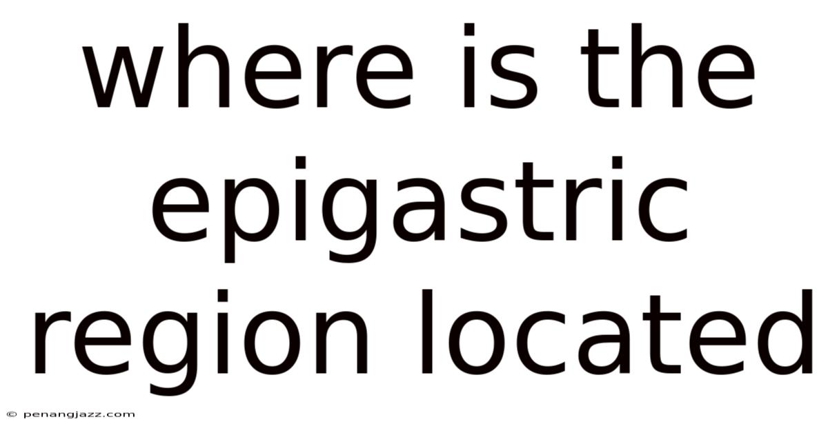 Where Is The Epigastric Region Located