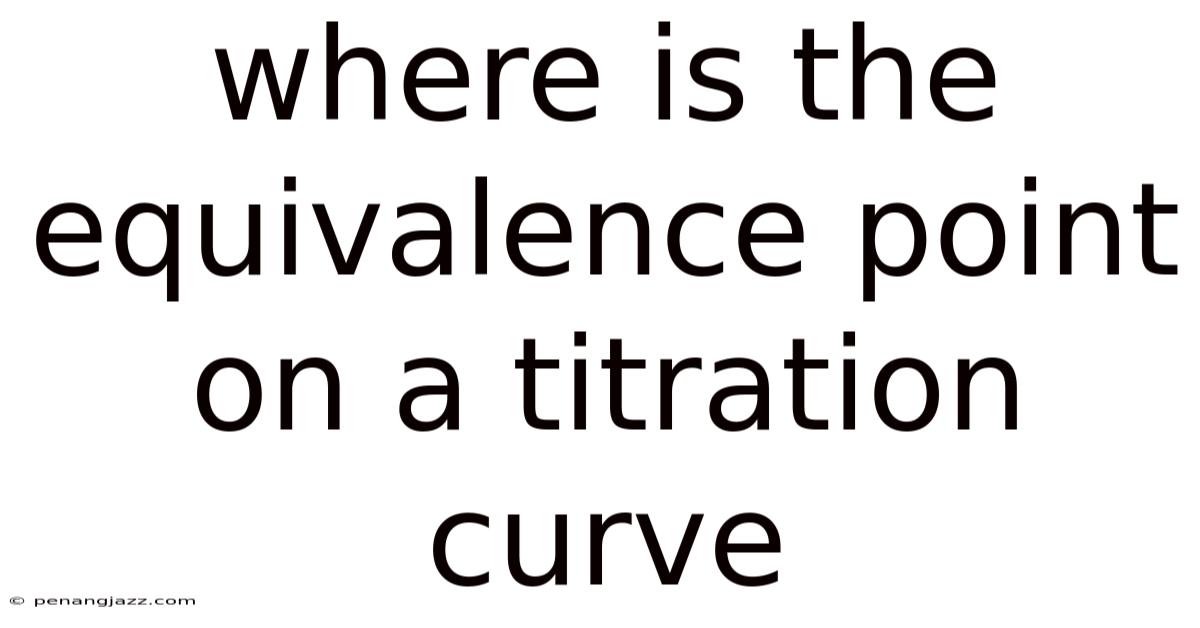 Where Is The Equivalence Point On A Titration Curve