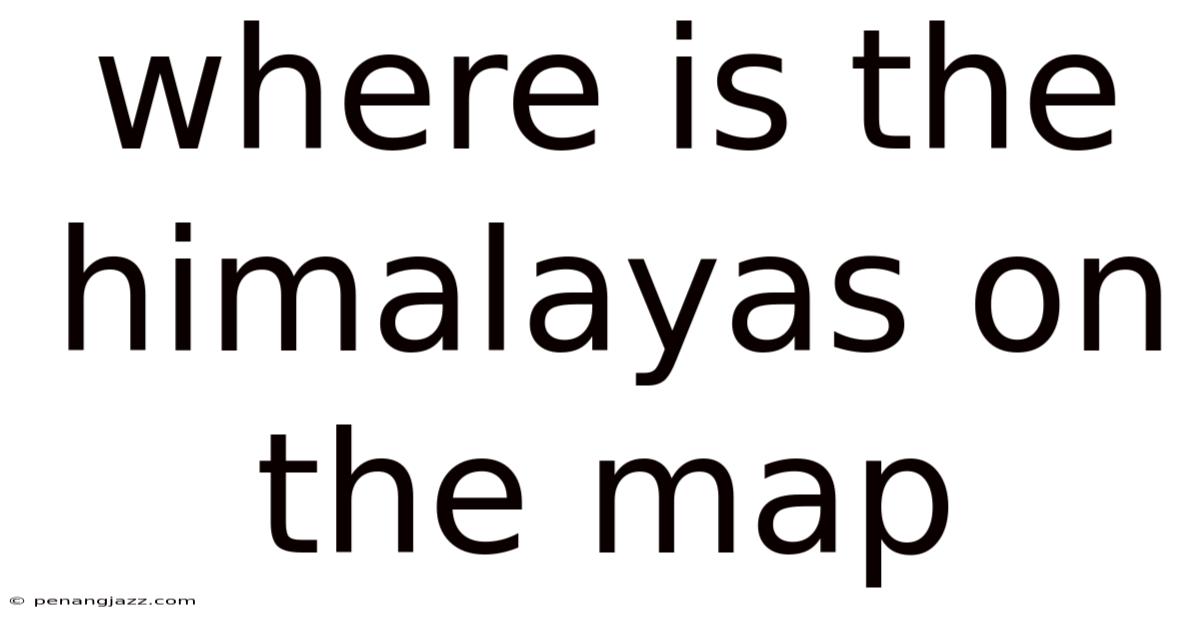Where Is The Himalayas On The Map