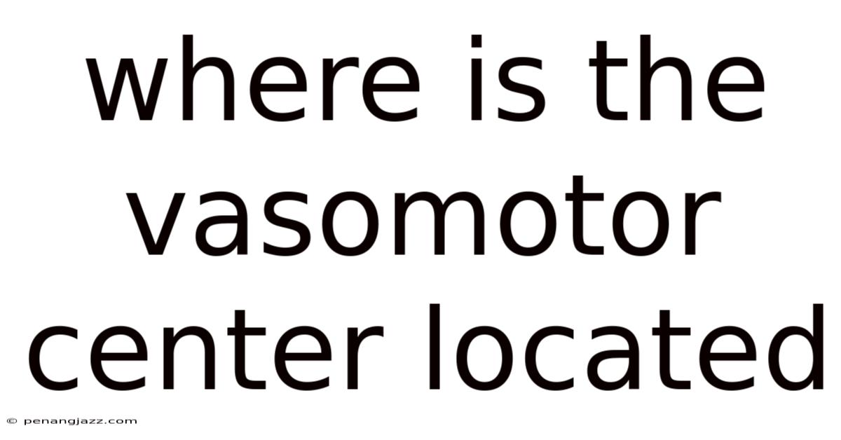 Where Is The Vasomotor Center Located